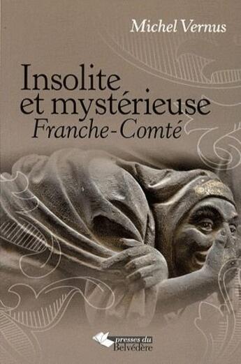 Couverture du livre « Insolite et mystérieuse Franche-Comté » de Michel Vernus aux éditions Editions Du Belvedere