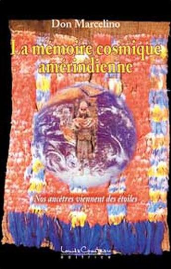 Couverture du livre « La mémoire cosmique amérindienne ; nos ancêtres viennent des étoiles » de Don Marcelino aux éditions Louise Courteau