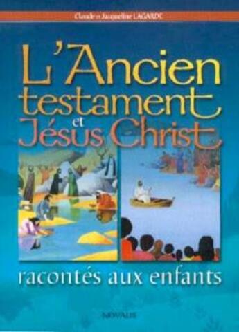 Couverture du livre « L'Ancien Testament et Jésus Christ racontés aux enfants » de Claude Lagarde et Jacqueline Lagarde aux éditions Novalis