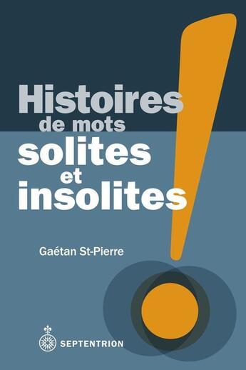 Couverture du livre « Histoire des mots solites et insolites » de Gaetan St-Pierre aux éditions Pu Du Septentrion