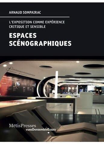 Couverture du livre « Espaces scénographiques ; l'exposition comme expérience critique et sensible » de Arnaud Sompairac aux éditions Metispresses