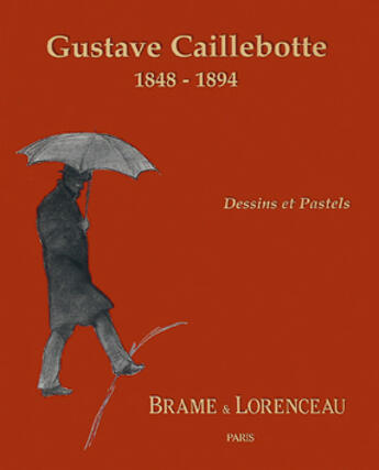 Couverture du livre « Gustave Caillebotte 1848-1894 ; dessins et pastels » de Brame et Lorenceau aux éditions Brame Et Lorenceau