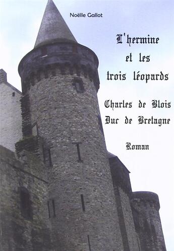 Couverture du livre « L'hermine et les trois léopards ; Charles de Blois de Bretagne » de Noelle Gallot aux éditions Noelle Gallot