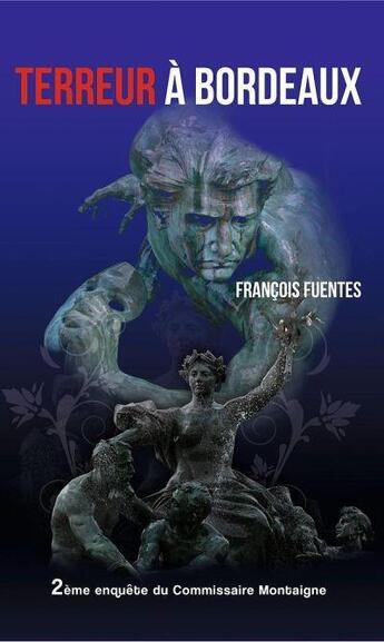 Couverture du livre « Les enquêtes du commissaire Montaigne t.2 : terreur à Bordeaux » de Francois Fuentes aux éditions Francois Fuentes