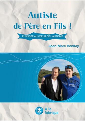 Couverture du livre « Autiste de père en fils ! plongée au coeur de l'autisme » de Jean-Marc Bonifay aux éditions A La Fabrique