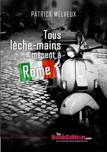 Couverture du livre « Tous lèche-mains mènent à Rome » de Patrick Melveux aux éditions Thebookedition.com