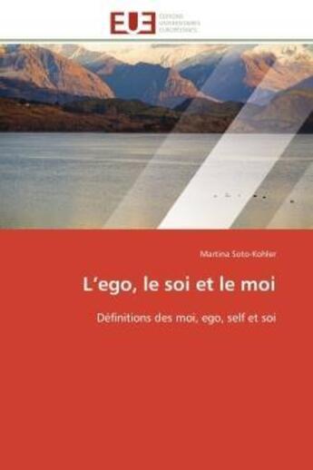 Couverture du livre « L'ego, le soi et le moi - definitions des moi, ego, self et soi » de Soto-Kohler Martina aux éditions Editions Universitaires Europeennes