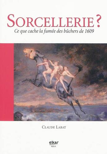 Couverture du livre « Sorcellerie ? ce que cache la fumée des bûchers de 1609 » de Claude Labat aux éditions Elkar