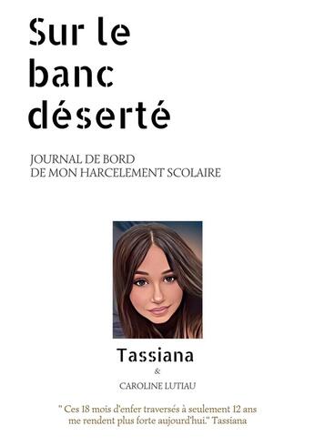 Couverture du livre « Sur le banc déserté : Journal de bord de mon harcèlement scolaire » de Tassiana et Caroline Lutiau aux éditions Bookelis