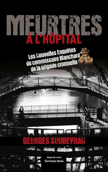 Couverture du livre « Meurtres à l'hôpital : Les Nouvelles Enquêtes du commissaire Blanchard de la brigade criminelle » de Georges Soubeyran aux éditions Editions Maia