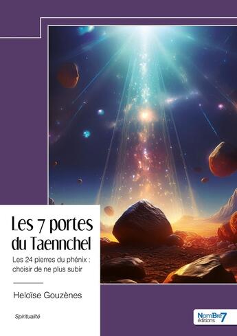 Couverture du livre « Les 7 portes du Taennchel : Les 24 pierres du phénix : choisir de ne plus subir » de Heloise Gouzenes aux éditions Nombre 7