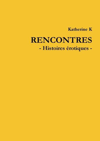 Couverture du livre « Rencontres - histoires erotiques » de K Katherine aux éditions Lulu