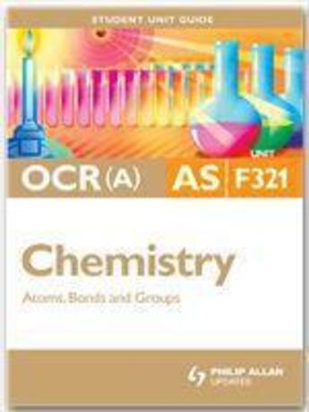 Couverture du livre « OCR(A) AS Chemistry Unit F321: Atoms, Bonds and Groups - Student Unit Guide » de Mike Smith aux éditions Philip Allan