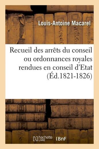 Couverture du livre « Recueil des arrets du conseil ou ordonnances royales rendues en conseil d'etat (ed.1821-1826) » de Macarel L-A. aux éditions Hachette Bnf