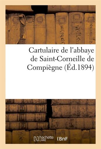 Couverture du livre « Cartulaire de l'abbaye de saint-corneille de compiegne » de  aux éditions Hachette Bnf