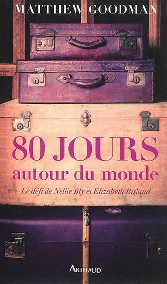 Couverture du livre « 80 jours autour du monde ; le défi de Nellie Bly et Elizabeth Bisland » de Matthew Goodman aux éditions Arthaud