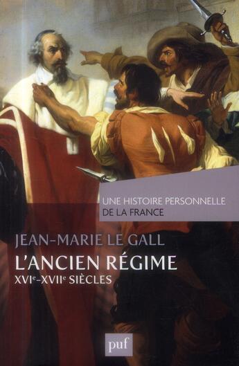 Couverture du livre « L'Ancien Régime ; XVIe et XVIIe siècles » de Jean-Marie Le Gall aux éditions Puf