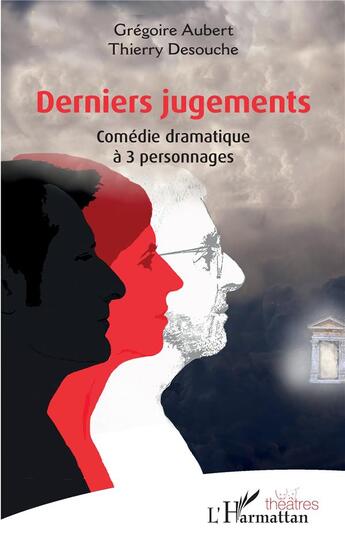 Couverture du livre « Derniers jugements : Comédie dramatique à 3 personnages » de Gregoire Aubert et Thierry Desouche aux éditions L'harmattan