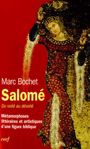 Couverture du livre « Salomé ; du voilé au dévoilé ; métamorphoses littéraires et artistiques d'une figure biblique » de Marc Bochet aux éditions Cerf