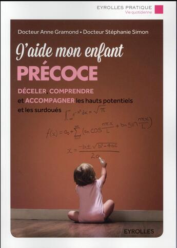 Couverture du livre « J'aide mon enfant précoce ; déceler, comprendre et accompagner les hauts potentiels et les surdoués » de Anne Gramond et Stephanie Simon aux éditions Eyrolles