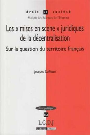 Couverture du livre « Les «mises en scène» juridiques de la décentralisation sur la question du territoire français » de Caillosse J. aux éditions Lgdj