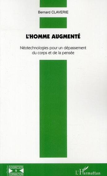 Couverture du livre « L'homme augmenté ; néotechnologies pour un dépassement du corps et de la pensée » de Bernard Claverie aux éditions L'harmattan