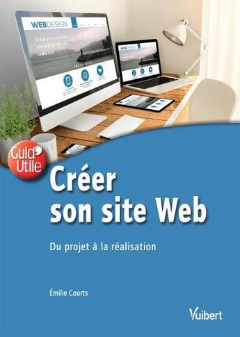 Couverture du livre « Créer son site Web ; du projet à la réalisation » de Emilie Courts aux éditions Vuibert