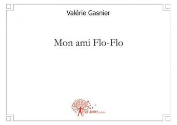 Couverture du livre « Mon ami flo-flo » de Gasnier Valerie aux éditions Edilivre