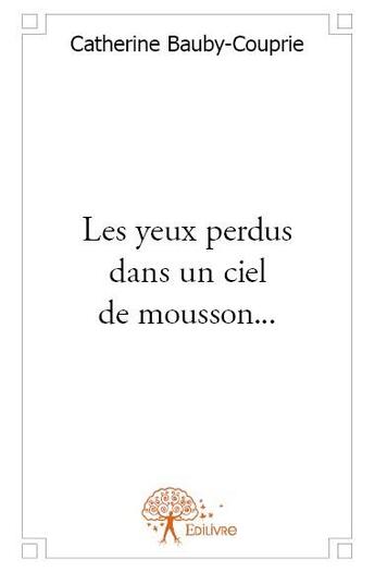 Couverture du livre « Les yeux perdus dans un ciel de mousson... » de Catherine Bauby-Couprie aux éditions Edilivre