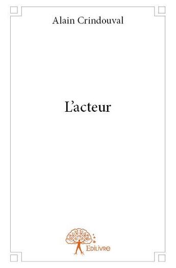 Couverture du livre « L'acteur » de Alain Crindouval aux éditions Edilivre