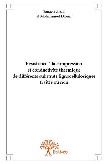 Couverture du livre « Résistance à la compression et conductivite thermique de differents substrats lignocellulosiques traités ou non » de Sanae Benani et Mohammed Diouri aux éditions Edilivre