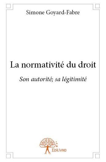 Couverture du livre « La normativite du droit ; son autorité, sa légitimité » de Simone Goyard-Fabre aux éditions Edilivre