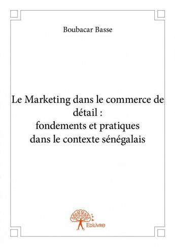 Couverture du livre « Le marketing dans le commerce de détail : fondements et pratiques dans le contexte sénégalais » de Boubacar Basse aux éditions Edilivre