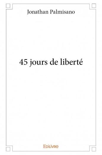 Couverture du livre « 45 jours de liberté » de Jonathan Palmisano aux éditions Edilivre