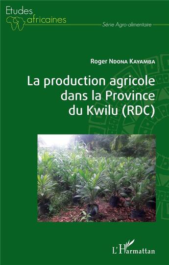 Couverture du livre « La production agricole dans la province du Kwilu (RDC) » de Ndona Kayamba Roger aux éditions L'harmattan