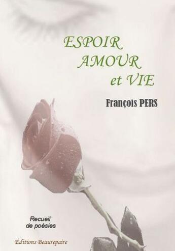 Couverture du livre « Espoir, amour et vie » de Francois Pers aux éditions Beaurepaire