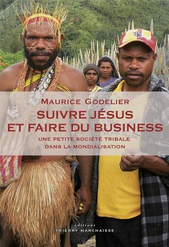 Couverture du livre « Suivre Jésus et faire du business ; une petite société tribale dans la mondialisation » de Maurice Godelier aux éditions Thierry Marchaisse