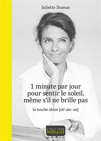 Couverture du livre « 1 minute par jour pour sentir le soleil, même s'il ne brille pas ; la touche shine » de Juliette Dumas aux éditions Kawa