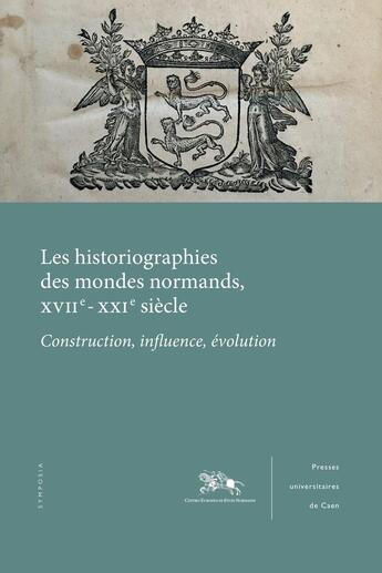 Couverture du livre « Les Historiographies des mondes normands, XVIIe-XXIe siècle : Construction, influence, évolution » de Pierre Bauduin aux éditions Pu De Caen