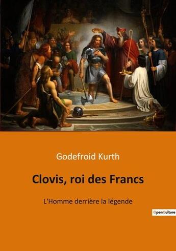 Couverture du livre « Clovis, roi des francs : l'homme derrière la légende » de Godefroid Kurth aux éditions Culturea