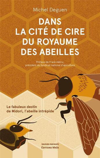 Couverture du livre « Dans la cité de cire du royaume des abeilles : le fabuleux destin de Midori, l'abeille intrépide » de Michel Deguen aux éditions Editions Maia