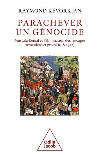 Couverture du livre « Parachever un génocide : Mustafa Kemal et l'élimination des rescapés arméniens et grecs (1918-1922) » de Raymond Kevorkian aux éditions Odile Jacob