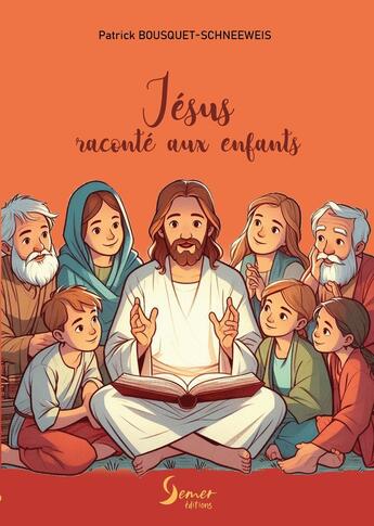 Couverture du livre « Jésus raconté aux enfants » de Patrick Bousquet-Schneeweis aux éditions Semer