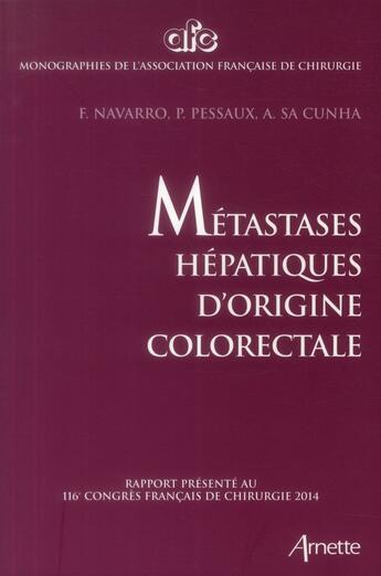 Couverture du livre « Métastases hépatiques d'origine colorectale ; rapport présenté au 116e congrès français de chirurgie » de Francis Navarro et Patrick Pessaux et Antonio Sa Cunha aux éditions Arnette