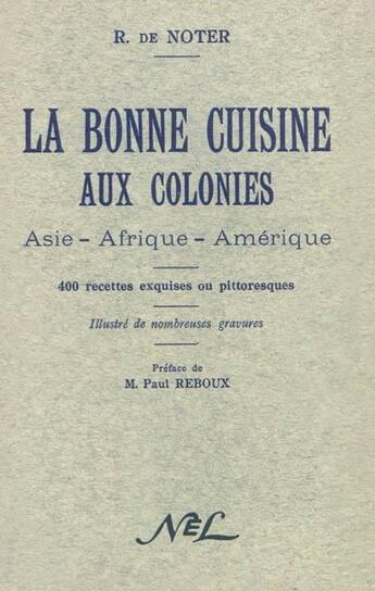 Couverture du livre « La bonne cuisine aux colonies ; Asie - Afrique - Amérique » de Raphaël De Noter aux éditions Nel