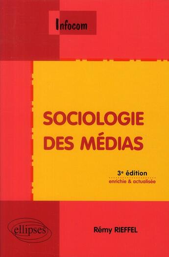 Couverture du livre « Sociologie des médias (3e édition) » de Remy Rieffel aux éditions Ellipses