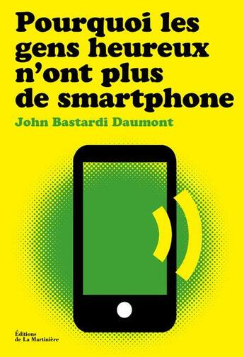 Couverture du livre « Pourquoi les gens heureux n'ont plus de smartphone » de John Bastardi Daumont aux éditions La Martiniere