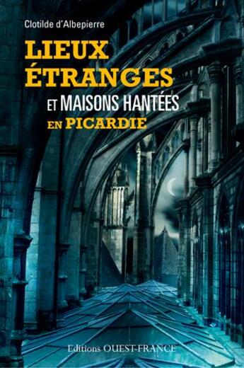 Couverture du livre « Lieux étranges et maisons hantées en Picardie » de Clotilde D' Albepierre aux éditions Ouest France