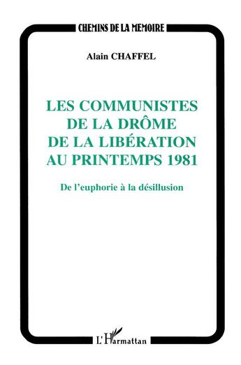 Couverture du livre « Les communistes de la drome de la liberation au printemps 1981 - de l'euphorie a la desillusion » de Alain Chaffel aux éditions L'harmattan