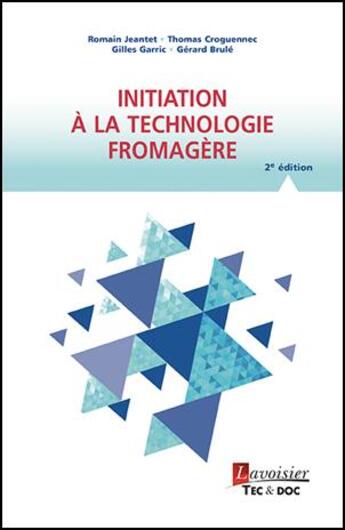 Couverture du livre « Initiation à la technologie fromagère (2e édition) » de Romain Jeantet et Gerard Brule et Thomas Croguennec et Gilles Garric aux éditions Tec Et Doc